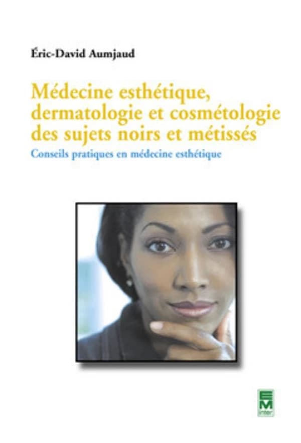 Médecine esthétique, dermatologie et cosmétologie des sujets noirs et métissés : conseils pratiques en médecine esthétique