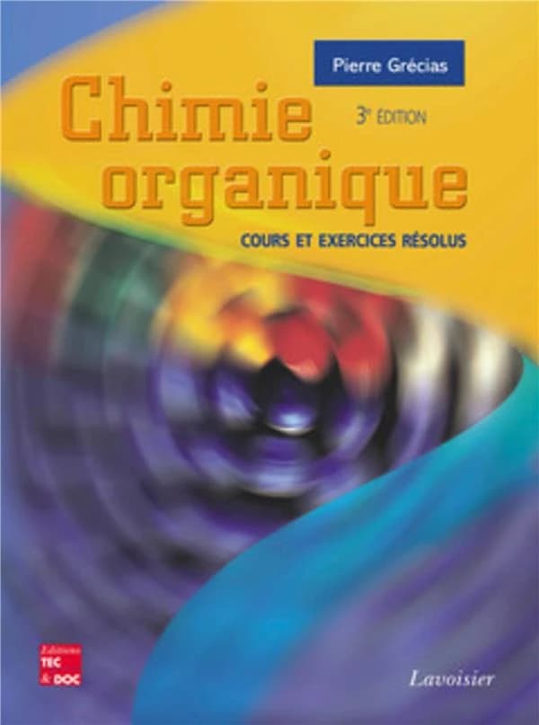 Chimie organique : cours et exercices résolus ([3e éd.]) Pierre Grécias,...