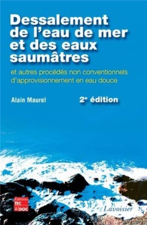 Dessalement de l'eau de mer et des eaux saumâtres : et autres procédés non conventionnels d'approvisionnement en eau douce (2e éd.) Alain Maurel,...
