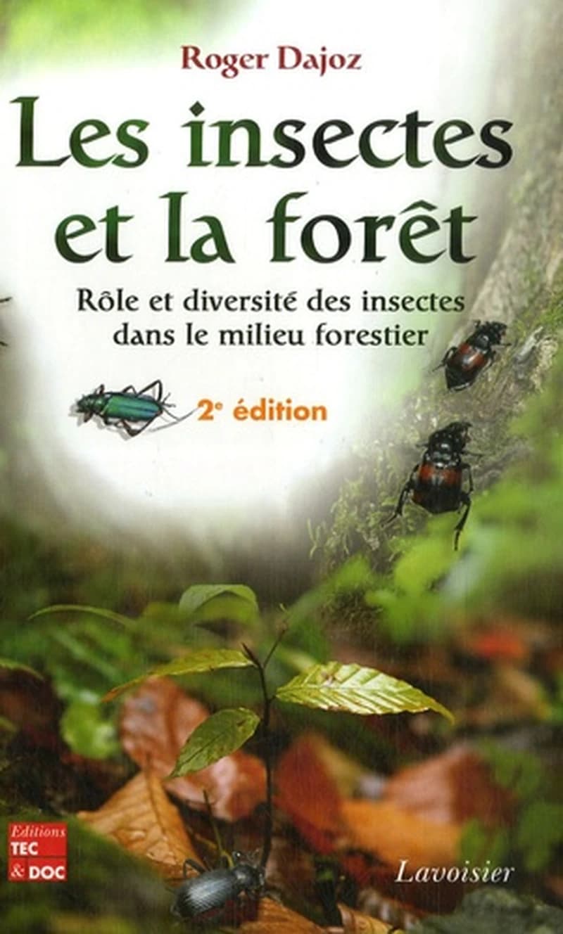 Les insectes et la forêt : rôle et diversité des insectes dans le milieu forestier (2e éd.) Roger Dajoz,...