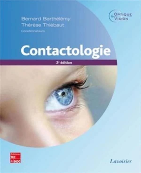 Contactologie (2e éd.) Bernard Barthélemy, Thérèse Thiébaut, coordonnateurs ; préface de Brien Holden ; avec la collaboration de Gil Charrier, Marine Dubois-Guillou, Michel Guillon,... [et al.]