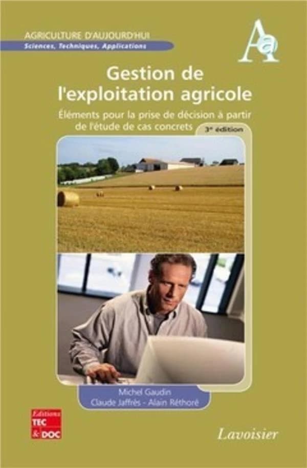 Gestion de l'exploitation agricole : éléments pour la prise de décision à partir de l'étude de cas concrets (3e éd.) Michel Gaudin,... Claude Jaffrès,... Alain Réthoré,...
