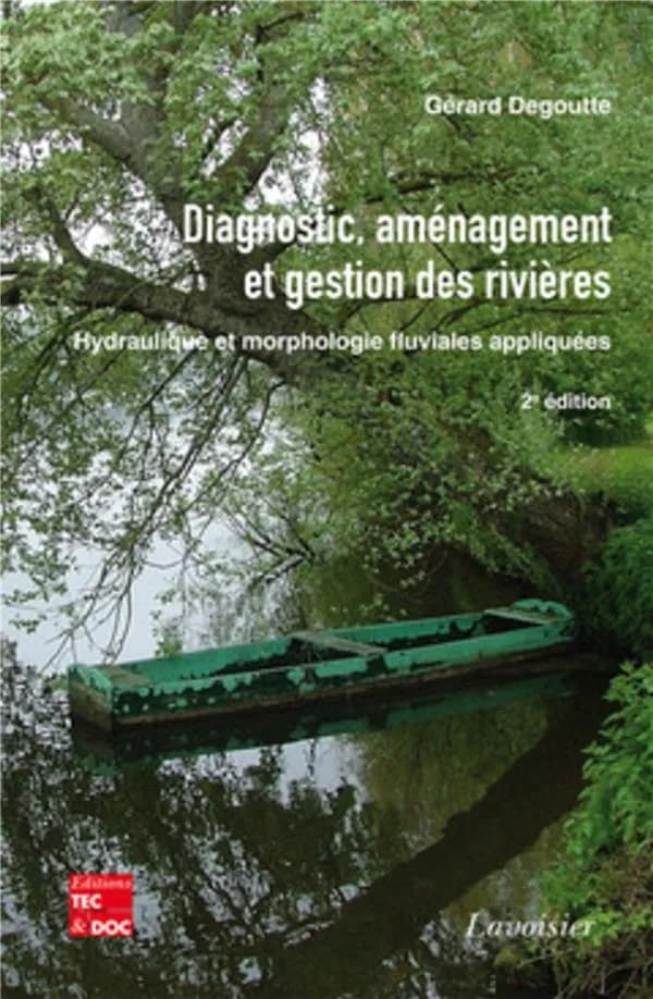 Diagnostic, aménagement et gestion des rivières : hydraulique et morphologie fluviales appliquées ([2e éd.]) Gérard Degoutte,... ; préface de Ghislain de Marsily