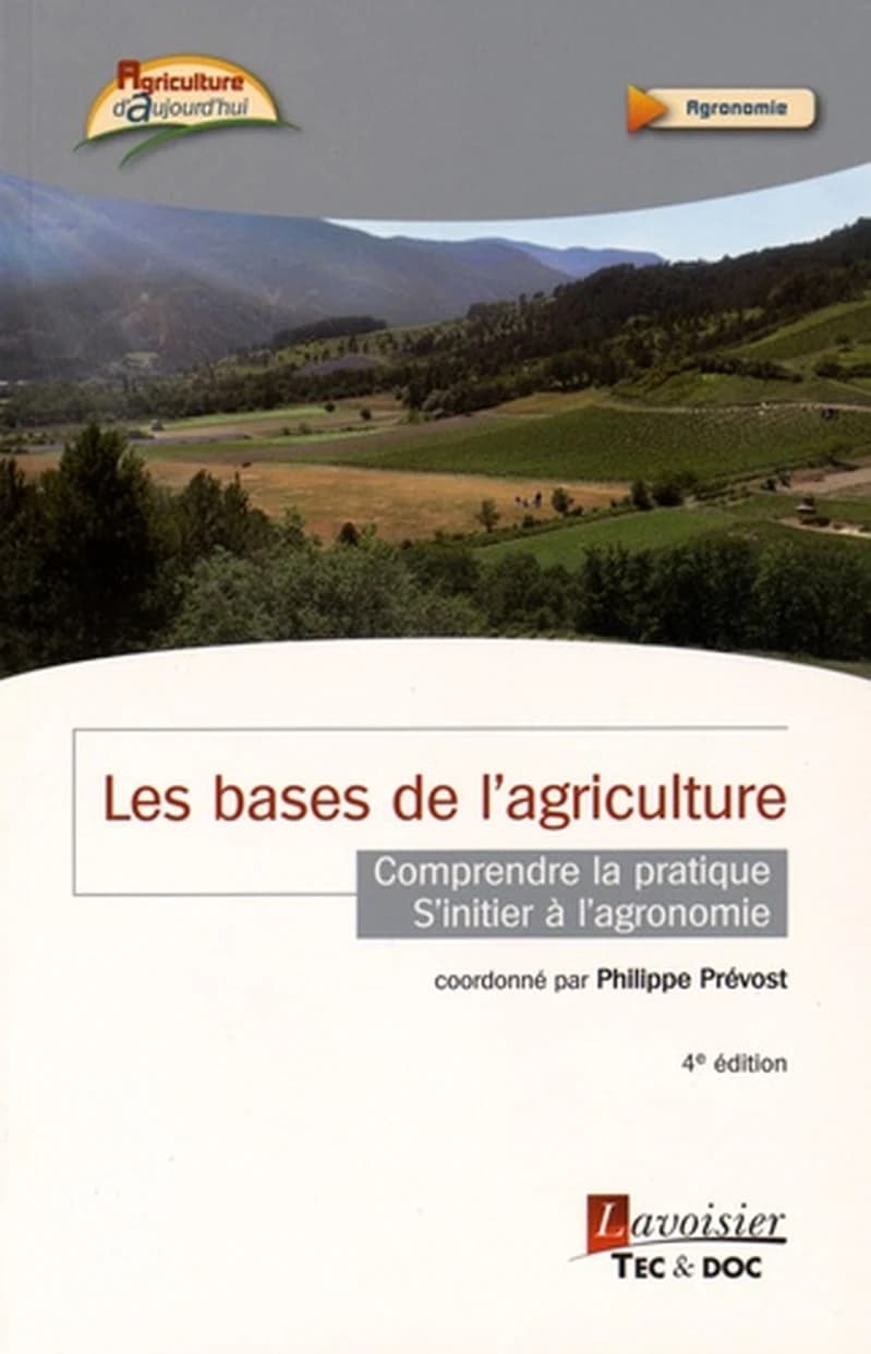Les bases de l'agriculture : comprendre la pratique, s'initier à l'agronomie (4e éd.) Philippe Prévost, Matthieu Prévost, Vincent Prévost ; [coordonné par Philippe Prévost] ; illustrations, Marion Soulairol ; préface, Hervé Savy