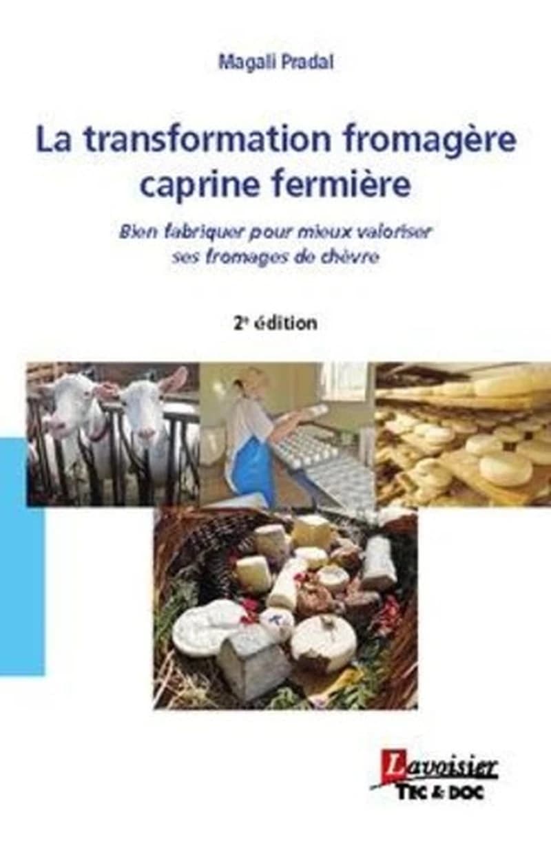 La transformation fromagère caprine fermière : bien fabriquer pour mieux valoriser ses fromages de chèvre (2e éd.) Magali Pradal,... ; préface Jean-Claude Le Jaouen,...