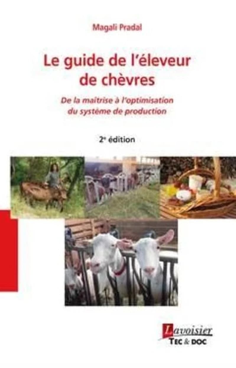 Le guide de l'éleveur de chèvres : de la maîtrise à l'optimisation du système de production (2e éd.) Magali Pradal,... ; préfaces de Franck Moreau,... [et] Joël Rigal,...