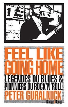 Feel like going home : légendes du blues et pionniers du rock'n'roll ([Nouvelle éd.]) Peter Guralnick ; traduit de l'anglais (États-Unis) par Nicolas Guichard