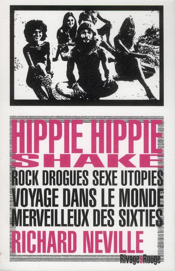 Hippie hippie shake : rock, drogues, sexe, utopies, voyage dans le monde merveilleux des sixties ([Nouvelle éd.]) Richard Neville ; traduit de l'anglais par Nicolas Guichard