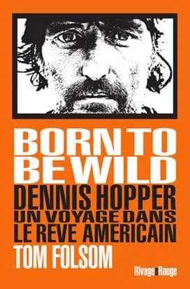 Born to be wild : Dennis Hopper, un voyage dans le rêve américain