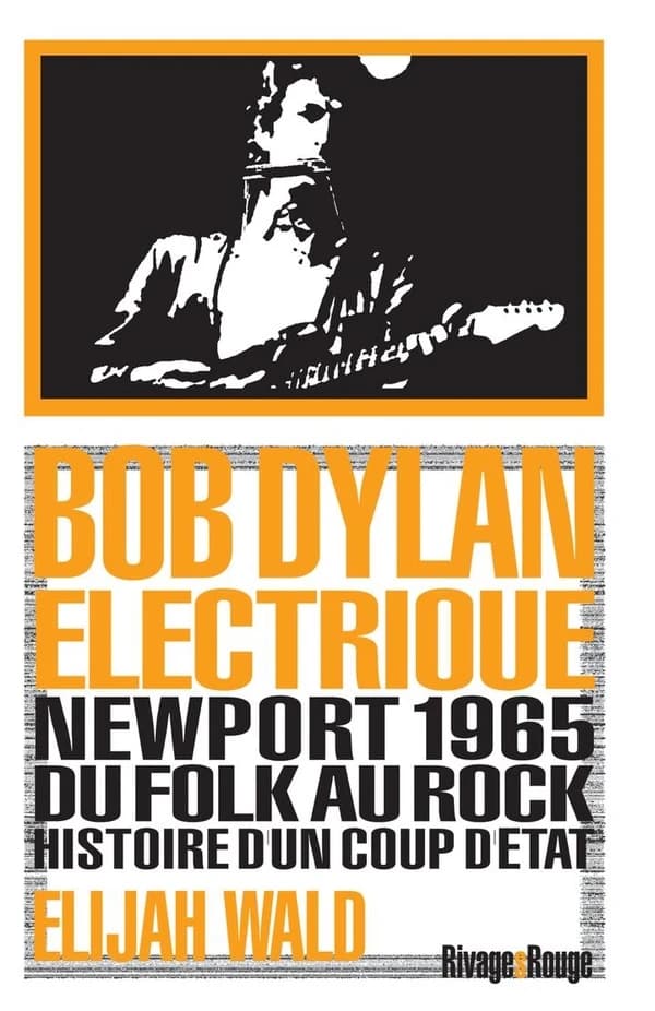 Dylan électrique : Newport 1965, du folk au rock, histoire d'un coup d'état
