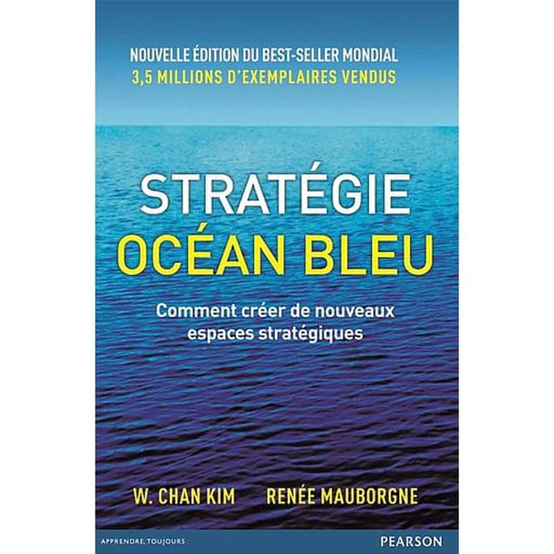 Stratégie océan bleu : comment créer de nouveaux espaces stratégiques (Nouvelle éd.) W. Chan Kim, Renée Mauborgne ; traduit de l'anglais (États-Unis) par Larry Cohen et Michel Le Séac'h