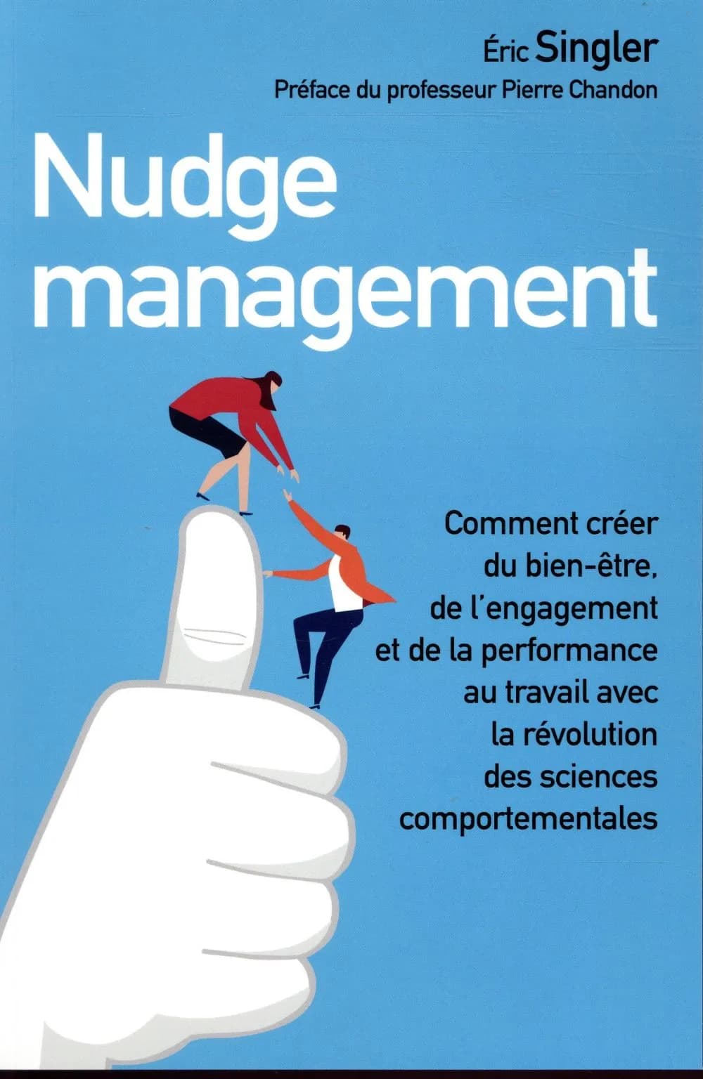 Nudge management : comment créer du bien-être, de l'engagement et de la performance au travail avec la révolution des sciences comportementales