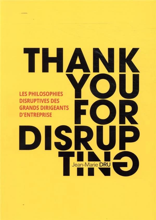 Thank you for disrupting : les philosophies disruptives des grands dirigeants d'entreprise