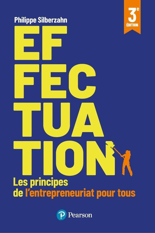 Effectuation : les principes de l'entrepreneuriat pour tous (3e éd.) Philippe Silberzahn