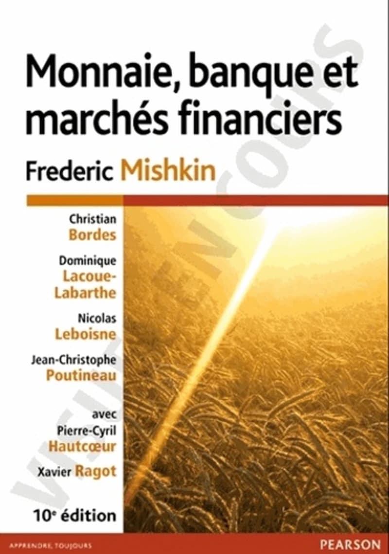 Monnaie, banque et marchés financiers (10 éd.) Frederic Mishkin,... ; [traduction et] adaptation, Christian Bordes,... Dominique Lacoue-Labarthe,... Nicolas Leboisne,... [et al.] ; avec les contributions de Pierre-Cyrille Hautcoeur,... Xavier Ragot,...