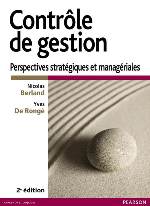 Contrôle de gestion : [perspectives stratégiques et managériales] (2e éd.) ouvrage dirigé par Nicolas Berland,... Yves De Rongé,... ; contributeurs, Simon Alcouffe,... Olivier Baudry,... Laurent Cappelletti,... [et al.]
