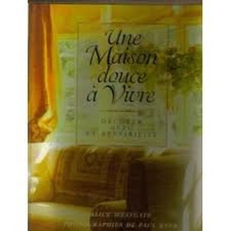 Une maison douce à vivre : Décorer avec sa sensibilité