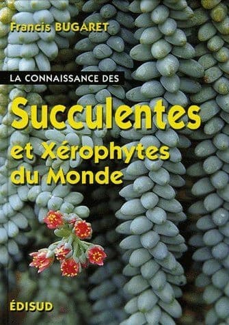 La connaissance des succulentes et des xérophytes du monde : origine, habitat, description, adaptation au milieu environnant, mode de culture