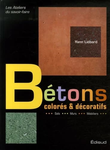 Bétons colorés & décoratifs : sols, murs, mobiliers