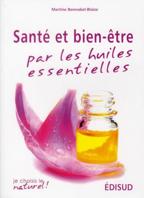 Santé & bien-être par les huiles essentielles : conseils & recettes d'une pharmacienne-herboriste ([Nouvelle éd.]) Martine Bonnabel-Blaize