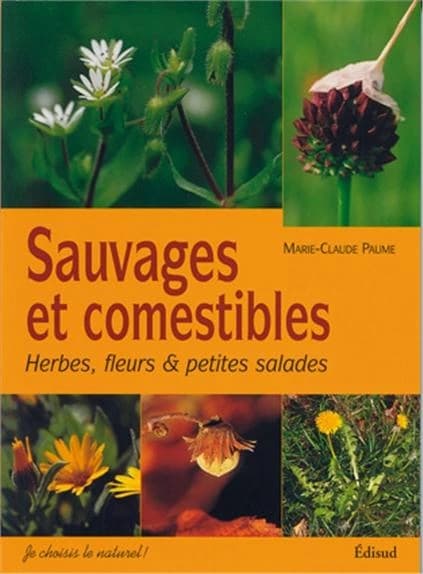 Sauvages et comestibles : herbes, fleurs & petites salades... ([Nouvelle éd. revue et augmentée]) Marie-Claude Paume,...