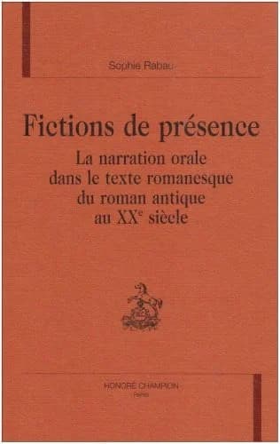 Fictions de présence : la narration orale dans le texte romanesque du roman antique au XXe siècle