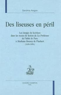 Des liseuses en péril : les images de lectrices dans les textes de fiction de "La Prétieuse" de l'abbé de Pure à "Madame Bovary" de Flaubert, 1656-1856