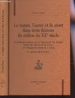 Le temps, l'autre et la mort dans trois fictions du milieu du XXe siècle : El jardín de senderos que se bifurcan de J.L. Borges, Under the volcano de M. Lowry et Le rivage des Syrtes de J. Gracq : la question de la fiction