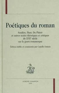 Poétiques du roman : Scudéry, Huet, Du Plaisir et autres textes théoriques et critiques du XVIIe siècle sur le genre romanesque