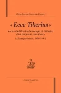 "Ecce Tiberius" ou La réhabilitation historique et littéraire d'un empereur "décadent" : Allemagne-France, 1850-1930