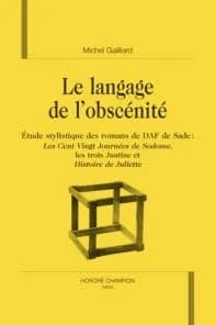 Le langage de l'obscénité : étude stylistique des romans de DAF de Sade : "Les cent vingt journées de Sodome", les trois "Justine" et "Histoire de Juliette"