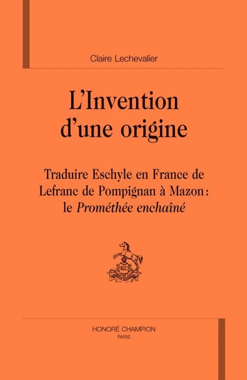 L'invention d'une origine : traduire Eschyle en France de Lefranc de Pompignan à Mazon : le "Prométhée enchaîné"