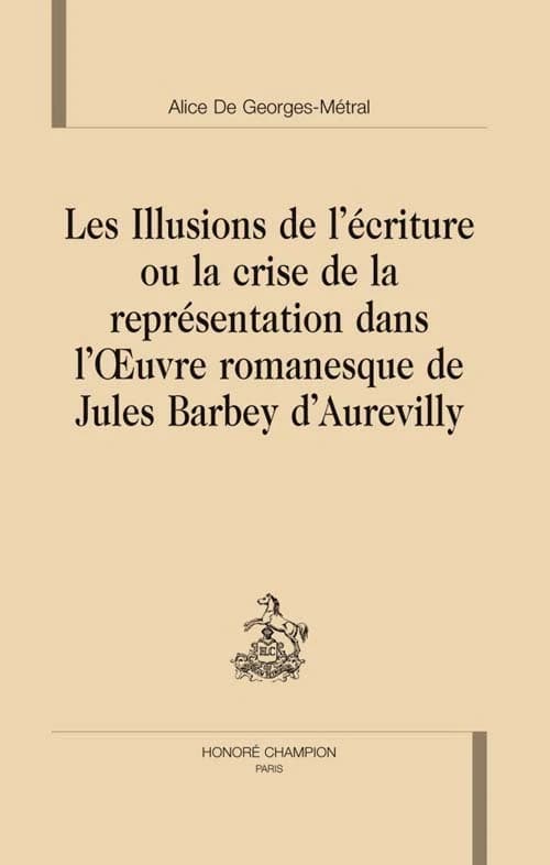 Les illusions de l'écriture ou La crise de la représentation dans l'oeuvre romanesque de Jules Barbey d'Aurevilly