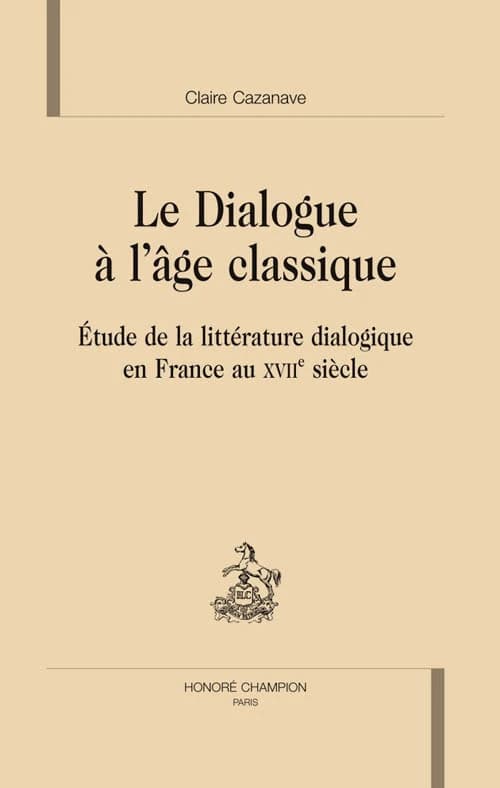 Le dialogue à l'âge classique : étude de la littérature dialogique en France au XVIIe siècle