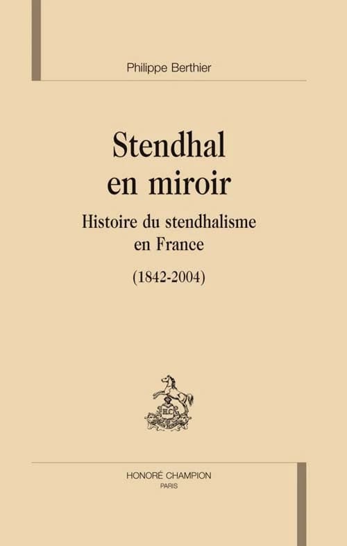 Stendhal en miroir : histoire du stendhalisme en France, 1842-2004