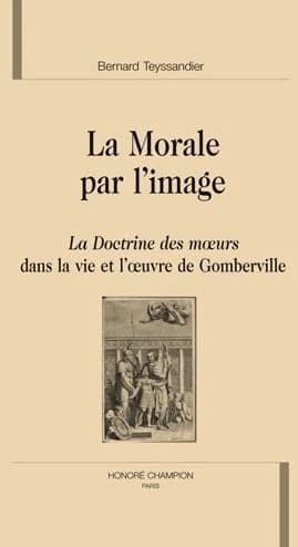 La morale par l'image : "La doctrine des moeurs" dans la vie et l'oeuvre de Gomberville