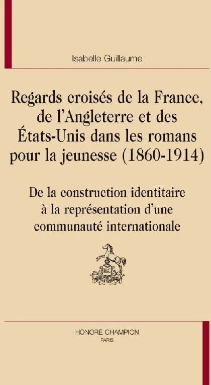Regards croisés de la France, de l'Angleterre et des États-Unis dans les romans pour la jeunesse, 1860-1914 : de la construction identitaire à la représentation d'une communauté internationale