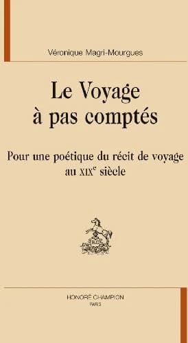 Le voyage à pas comptés : pour une poétique du récit de voyage au XIXe siècle