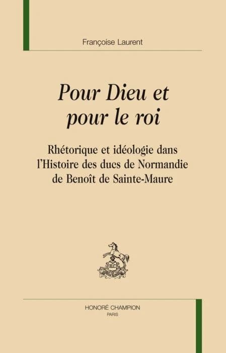 Pour Dieu et pour le roi : rhétorique et idéologie dans l'"Histoire des ducs de Normandie" de Benoît de Sainte-Maure
