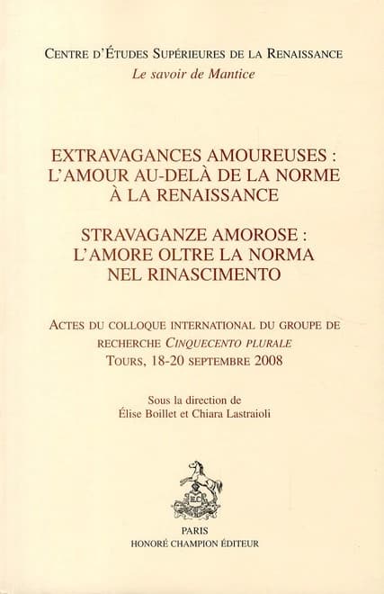 Extravagances amoureuses : l'amour au-delà de la norme à la Renaissance : actes du colloque international du groupe de recherche Cinquecento plurale, Tours, 18-20 septembre 2008