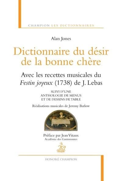 Dictionnaire du désir de la bonne chère : avec les recettes musicales du "Festin joyeux" (1738) de J. Lebas : suivi d'une anthologie de menus et de dessins de table