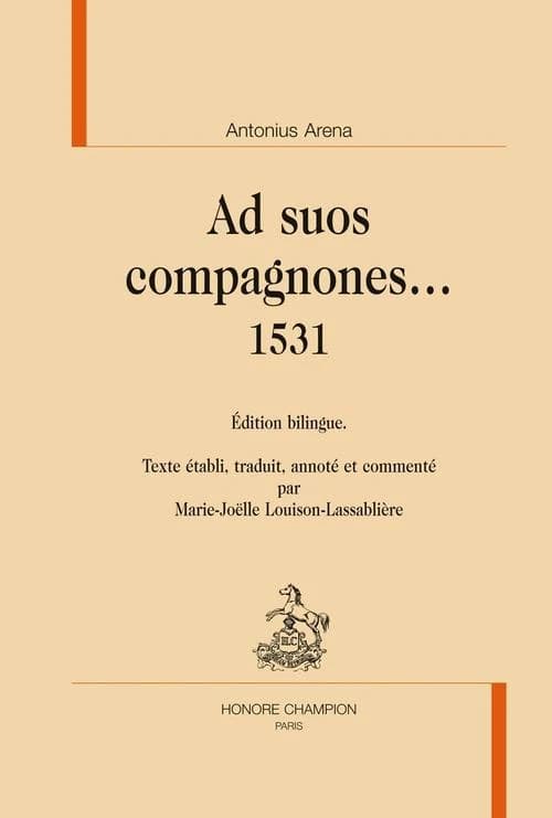 Ad suos compagnones, 1531 (Éd. bilingue) Antonius Arena ; texte établi, traduit, annoté et commenté par Marie-Joëlle Louison-Lassablière,...