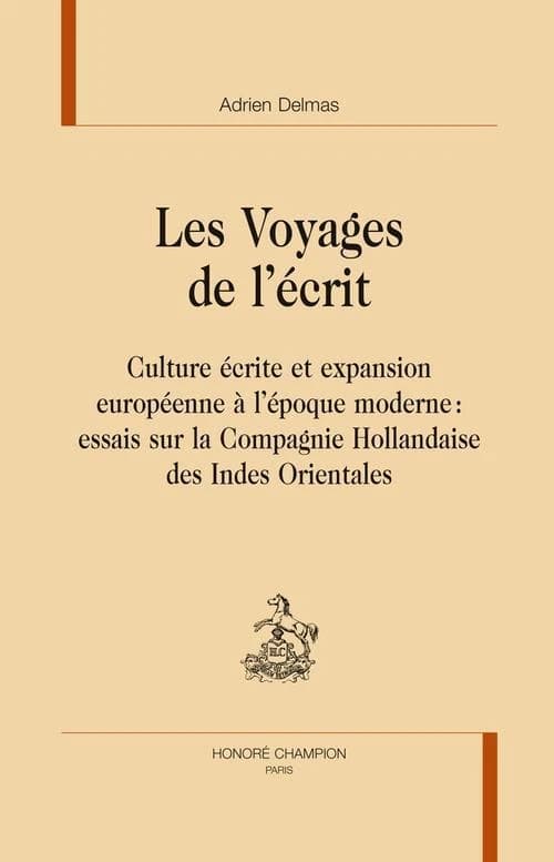 Les voyages de l'écrit : culture écrite et expansion européenne à l'époque moderne : essais sur la Compagnie hollandaise des Indes orientales