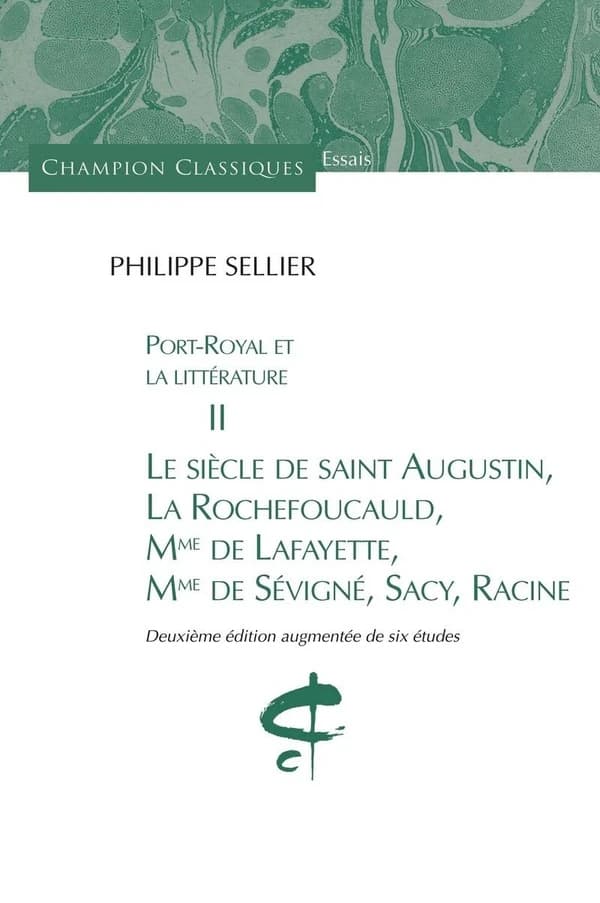 Le siècle de Saint-Augustin, La Rochefoucauld, Mme de Lafayette, Mme de Sévigné, Sacy, Racine (2e éd., augmentée de six études) Philippe Sellier