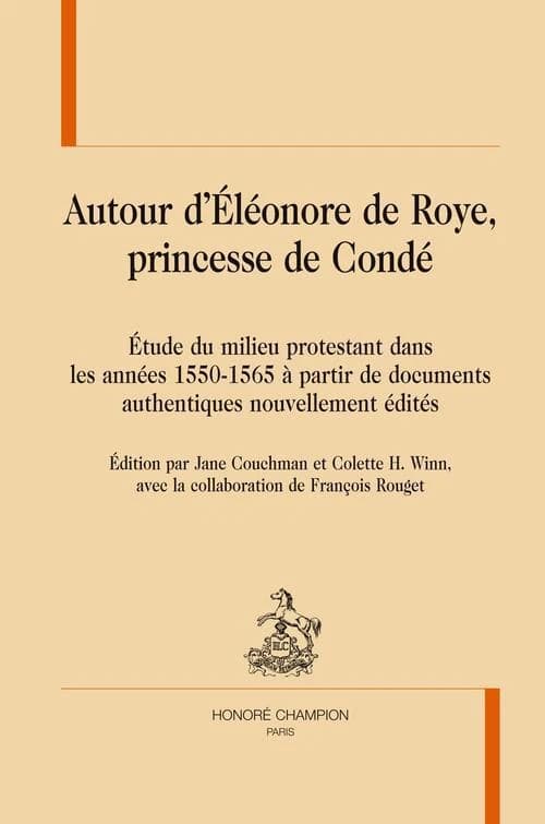 Autour d'Éléonore de Roye, princesse de Condé : étude du milieu protestant dans les années 1550-1565 à partir de documents authentiques nouvellement édités