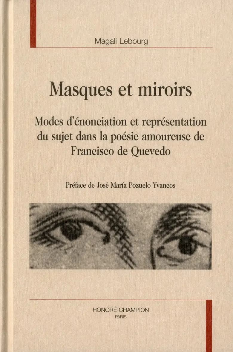 Masques et miroirs : modes d'énonciation et représentation du sujet dans la poésie amoureuse de Francisco de Quevedo