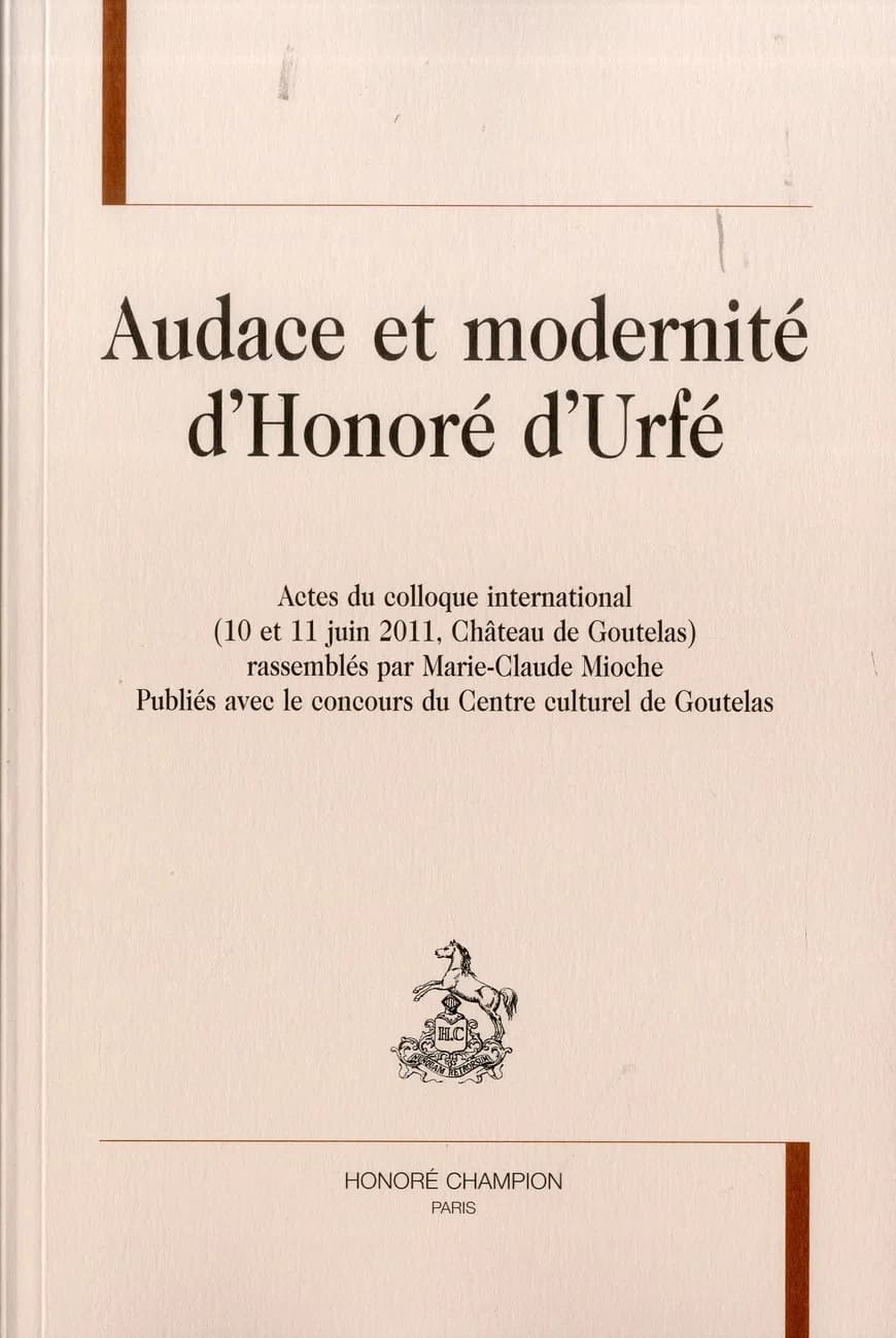 Audace et modernité d'Honoré d'Urfé : actes du colloque international, 10 et 11 juin 2011, Château de Goutelas