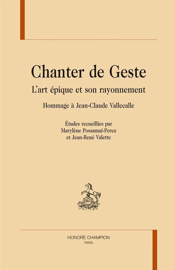 Chanter de geste : l'art épique et son rayonnement : hommage à Jean-Claude Vallecalle