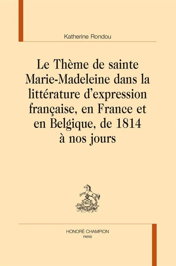Le thème de sainte Marie-Madeleine dans la littérature d'expression française, en France et en Belgique, de 1814 à nos jours