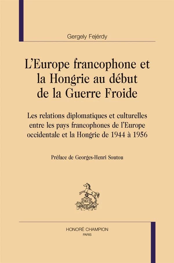 L'Europe francophone et la Hongrie au début de la Guerre froide : les relations diplomatiques et culturelles entre les pays francophones de l'Europe occidentale et la Hongrie de 1944 à 1956
